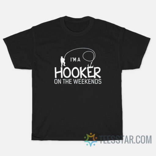 I'm A Hooker On The Weekends T-Shirt