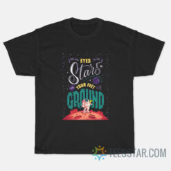 Keep your eyes on the stars and your feet on the ground T-shirt