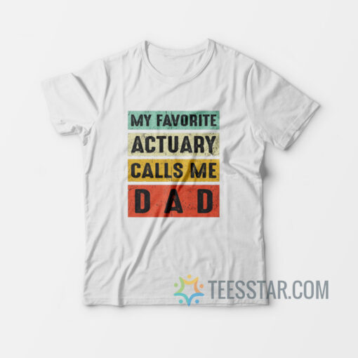 My Favorite Actuary Calls Me Dad T-Shirt
