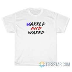 Vaxxed And Waxed T-Shirt