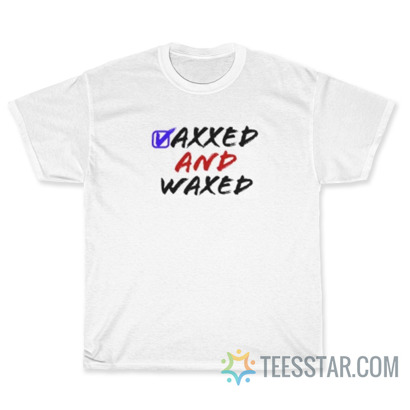Vaxxed And Waxed T-Shirt