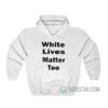 White Lives Matter Too Hoodie