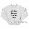 White Lives Matter Too Sweatshirt