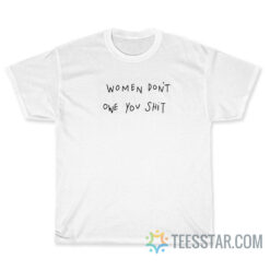 Women Don’t Owe You Shit T-Shirt
