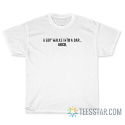A Guy Walks Into A Bar T-Shirt