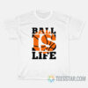 Ball Is Life T-Shirt Basketball Graphic T-Shirt