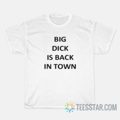 Big Dick Is Back In Town T-Shirt