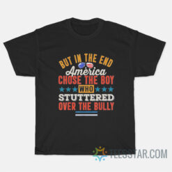 But In The End American Chose The Boy Who Stuttered Over The Bully T-Shirt