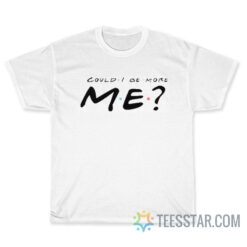 Matthew Perry Could I Be More Me T-shirt