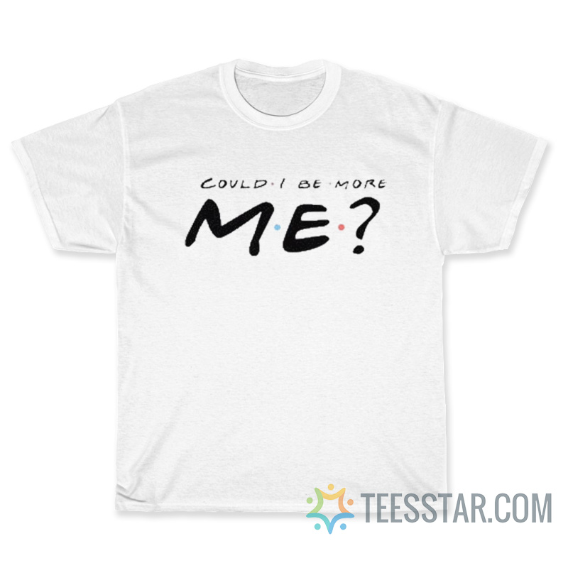 Matthew Perry Could I Be More Me T-shirt
