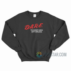 Dare To Keep Kids Off Drugs Sweatshirt