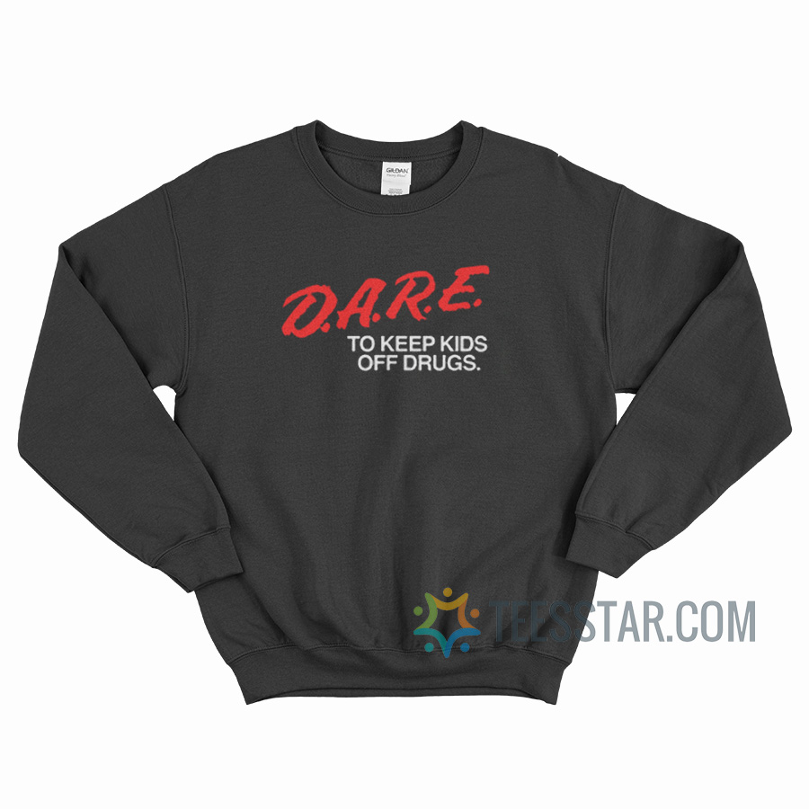 Dare To Keep Kids Off Drugs Sweatshirt