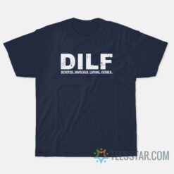 DILF Devoted Involved Loving Father T-Shirt