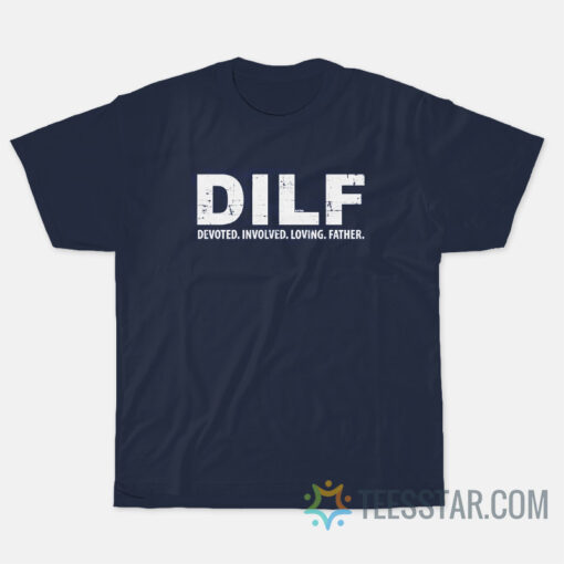DILF Devoted Involved Loving Father T-Shirt