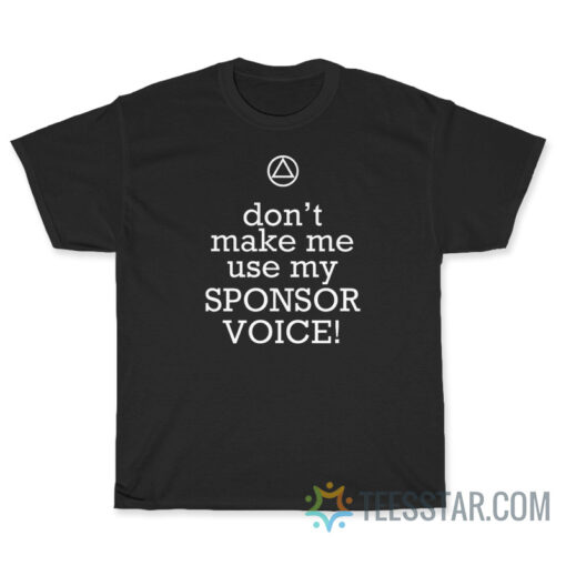 Don't Make Me Use My Sponsor Voice T-Shirt