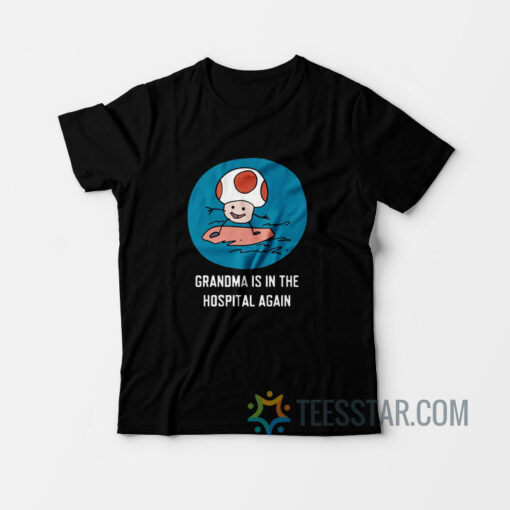 Grandma Is In The Hospital Again T-Shirt