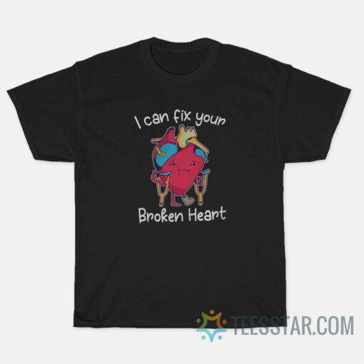 I Can Fix Your Broken Heart T-Shirt
