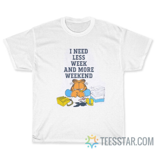 I Need Less Week And More Weekend Garfield T-Shirt