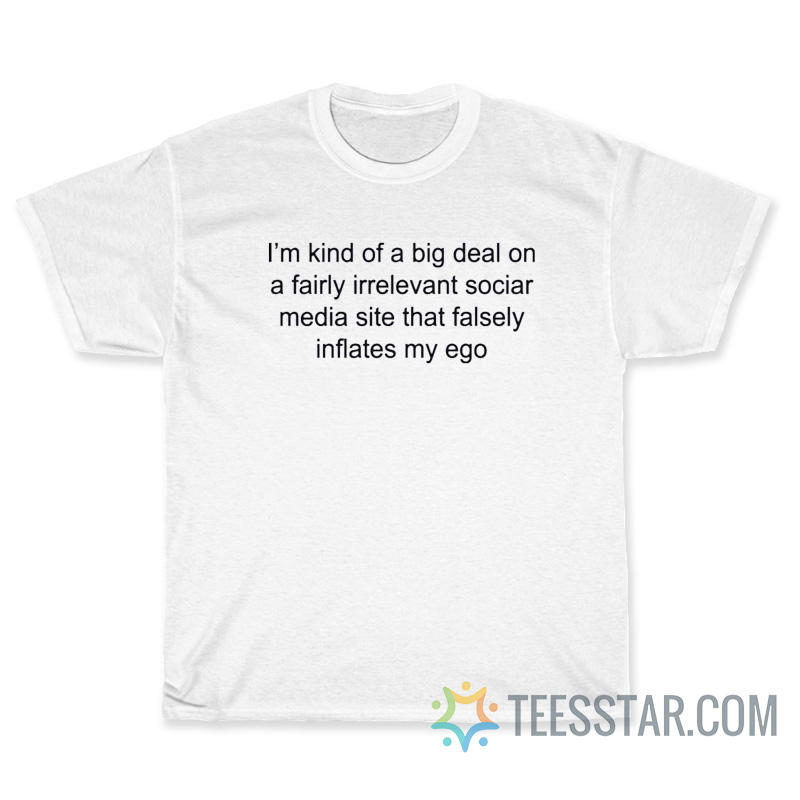 I'm kind of a big deal on fairly irrelevant sociar T-Shirt