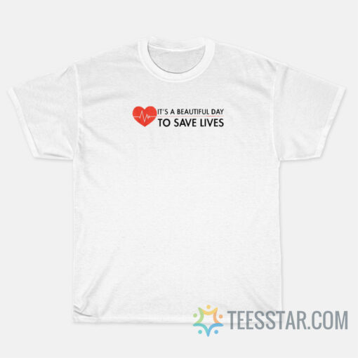 It's Beautiful Day To Save Lives T-Shirt