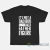It's Not A Dad Bod It's A Father Figure T-Shirt