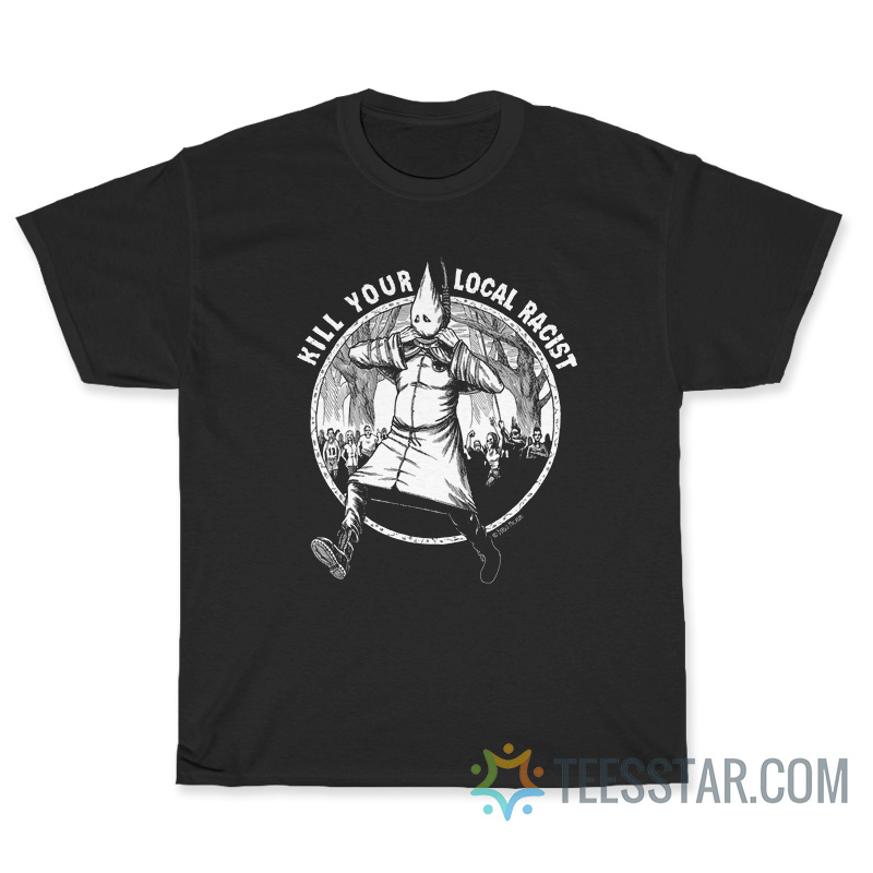 Kill Your Local Racist T-Shirt