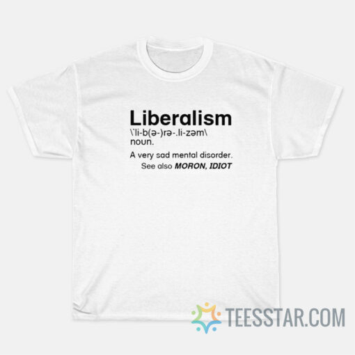 Liberalism Definition a veriy sad mental disorder T-Shirt