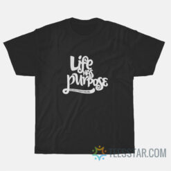 Life Has Purpose T-Shirt
