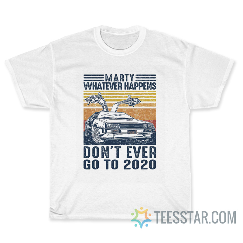 Marty Whatever Happens Don't Go To 2020 T-Shirt