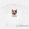 Meow Meow Kill Me Now T-Shirt