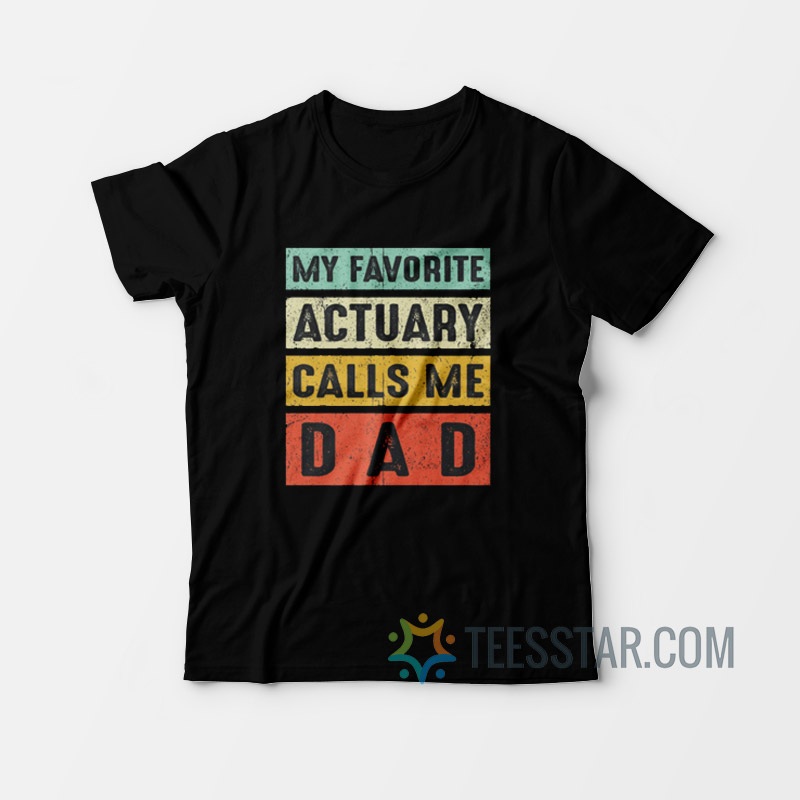 My Favorite Actuary Calls Me Dad T-Shirt