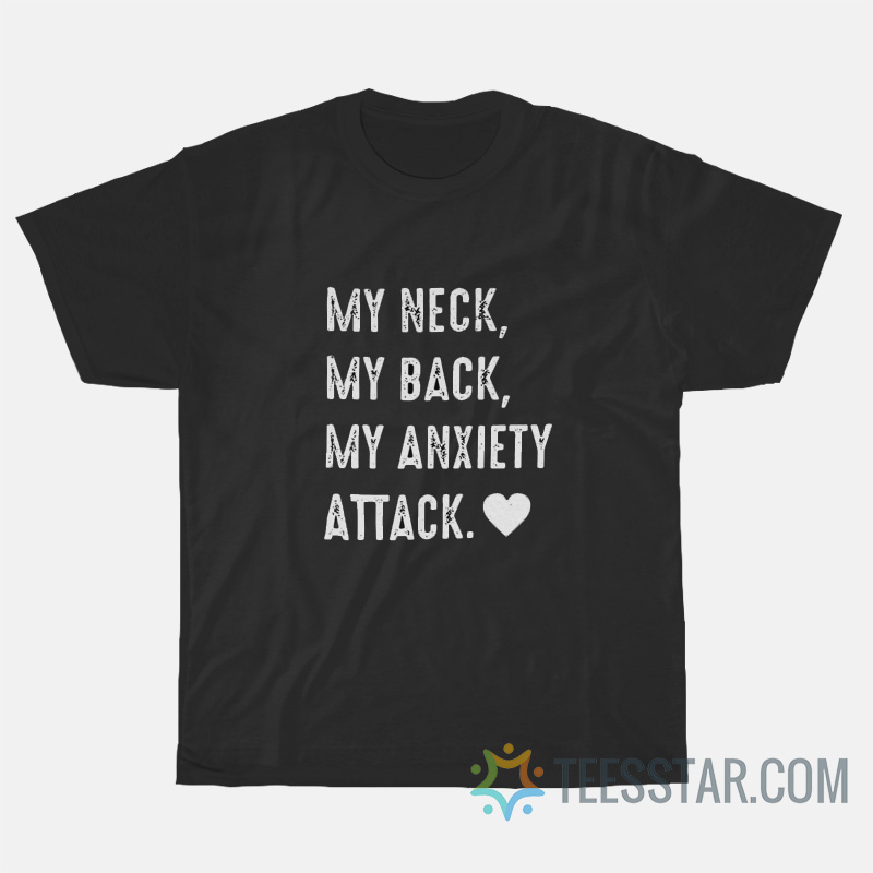 My Neck My Back My Anxiety Attack T-Shirt