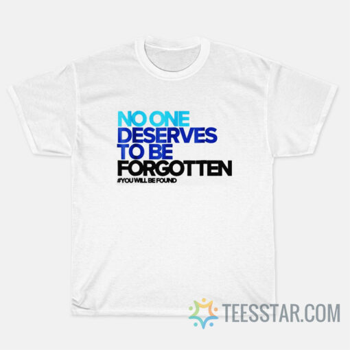 No One Deserves To Be Forgotten T-Shirt Cool Tees