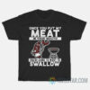Once You Put My Meat In Your Mouth You're Going To Want To Swallow T-Shirt