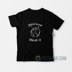 There Is No Planet B T-Shirt
