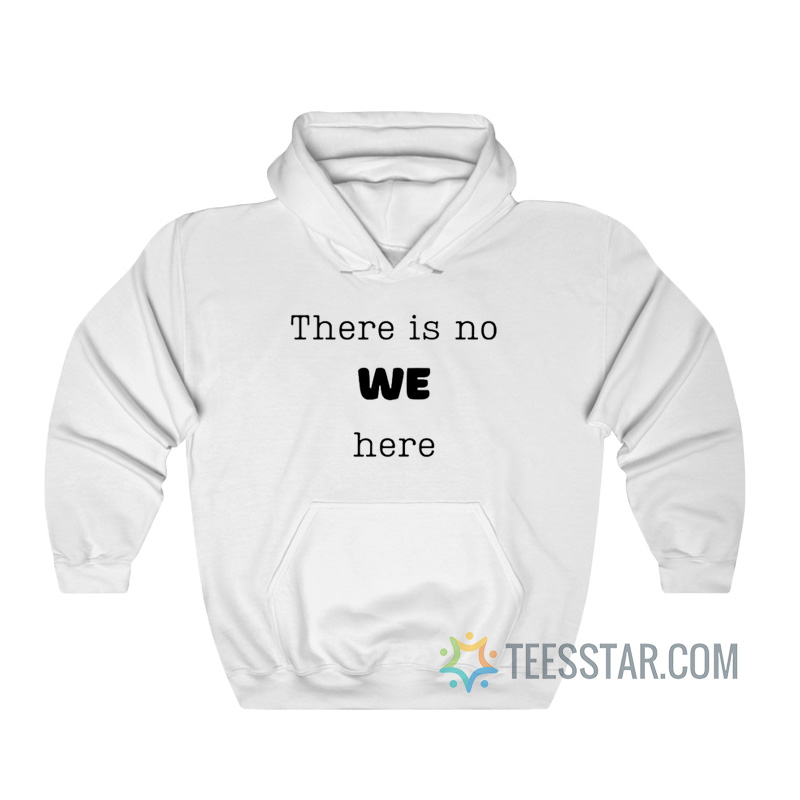 There Is No We Here Hoodie