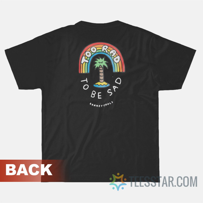 Too Rad To Be Sad T-Shirt Barney Cools