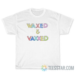 Vaxxed And Waxed T-Shirt