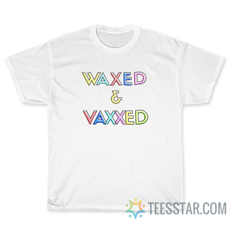 Vaxxed And Waxed T-Shirt