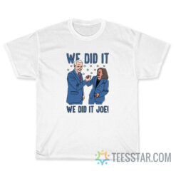 We Did It We Did It Joe T-Shirt