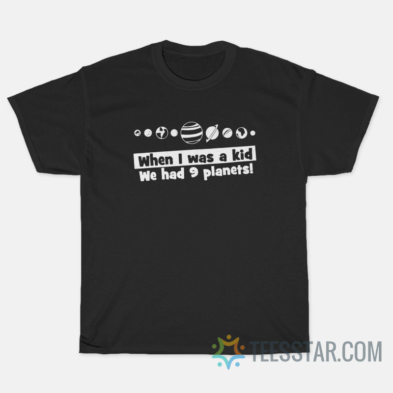 When I Was A Kid We Had NINE Planets T-Shirt