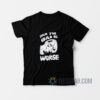 Your Job Could Be Worse T-Shirt