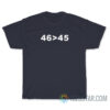 46 Is Greater Than 45 T-Shirt