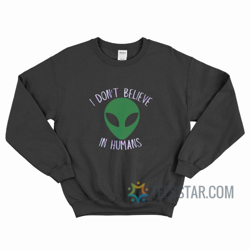 Alien I Don't Believe In Humans Sweatshirt