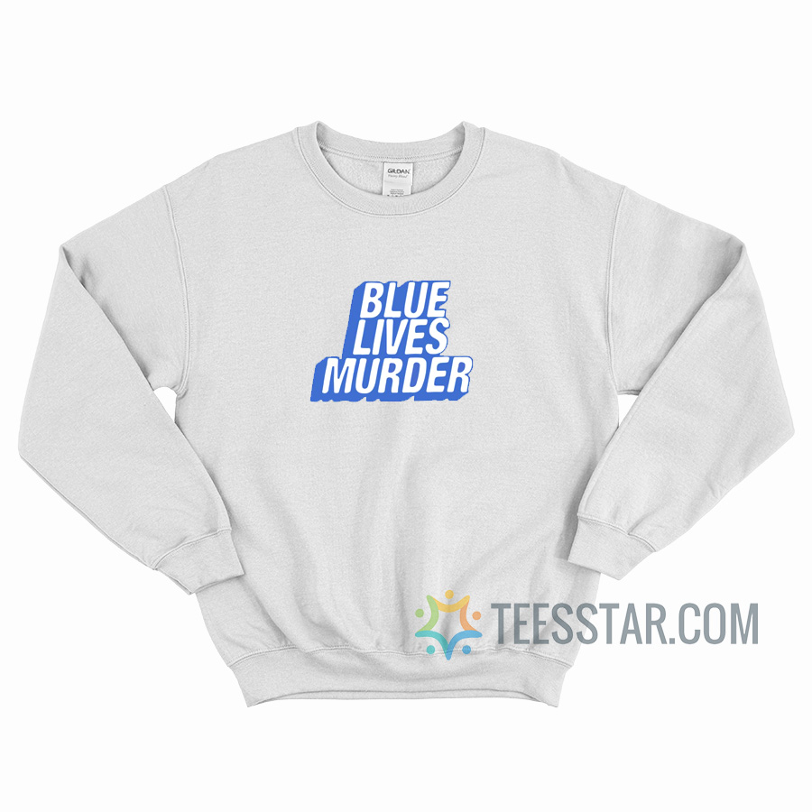 Blue Lives Murder Sweatshirt