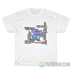 Climate Change Is Real T-Shirt