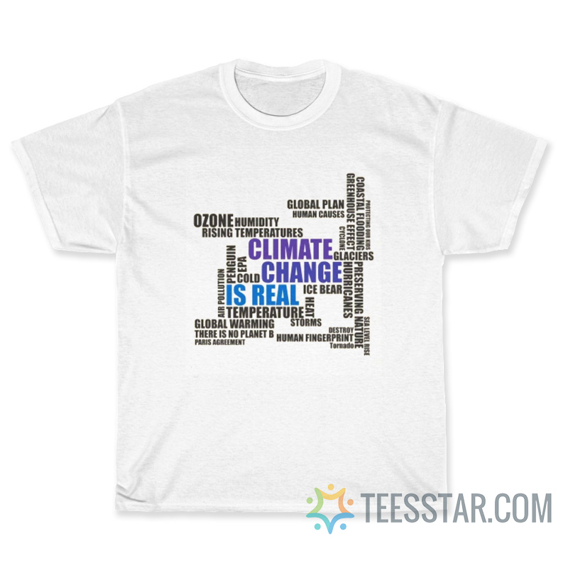 Climate Change Is Real T-Shirt
