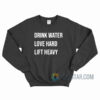 Drink Water Love Hard Lift Heavy Sweatshirt