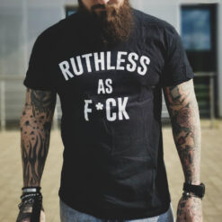 Ruthless As Fuck T-Shirt