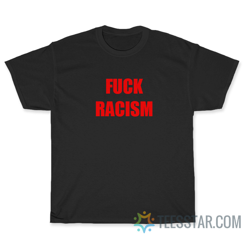 Fuck Racism T-Shirt